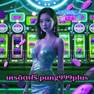เครดิตฟรี pung999plus